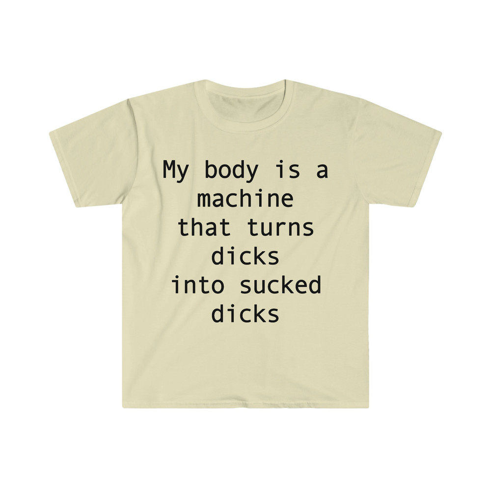 my body is a machine that turns D's into sucked D's Funny Sarcastic Meme T Shirt - 6.jpg