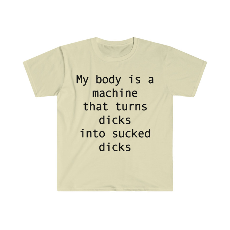 my body is a machine that turns D's into sucked D's Funny Sarcastic Meme T Shirt - 6.jpg
