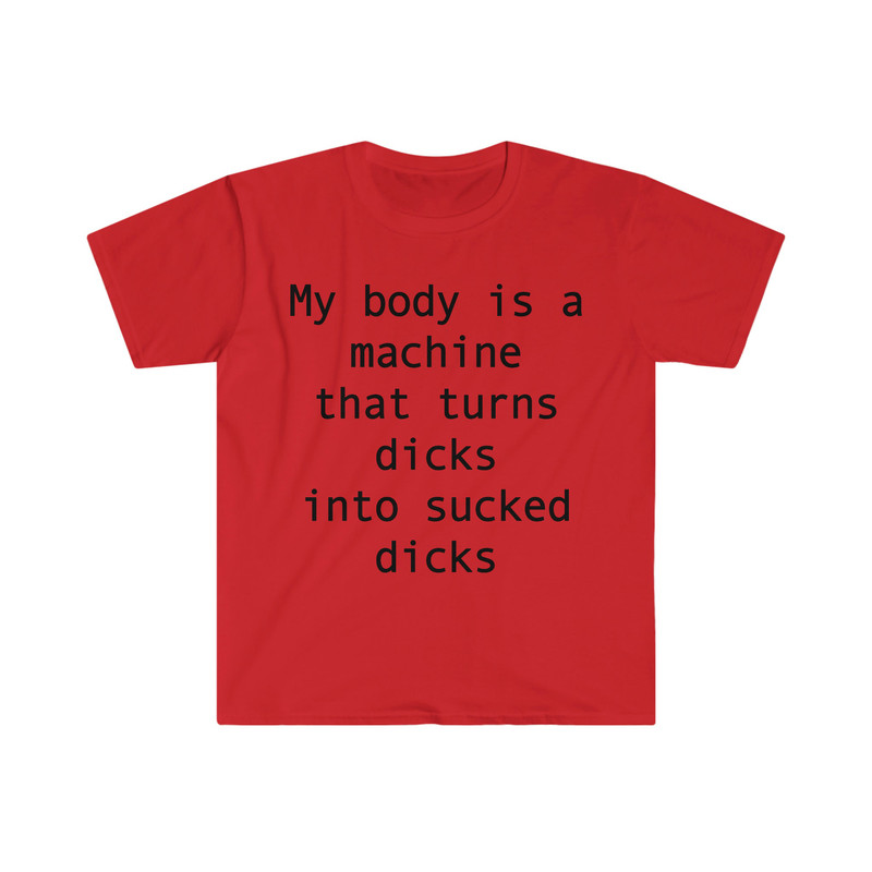 my body is a machine that turns D's into sucked D's Funny Sarcastic Meme T Shirt - 7.jpg