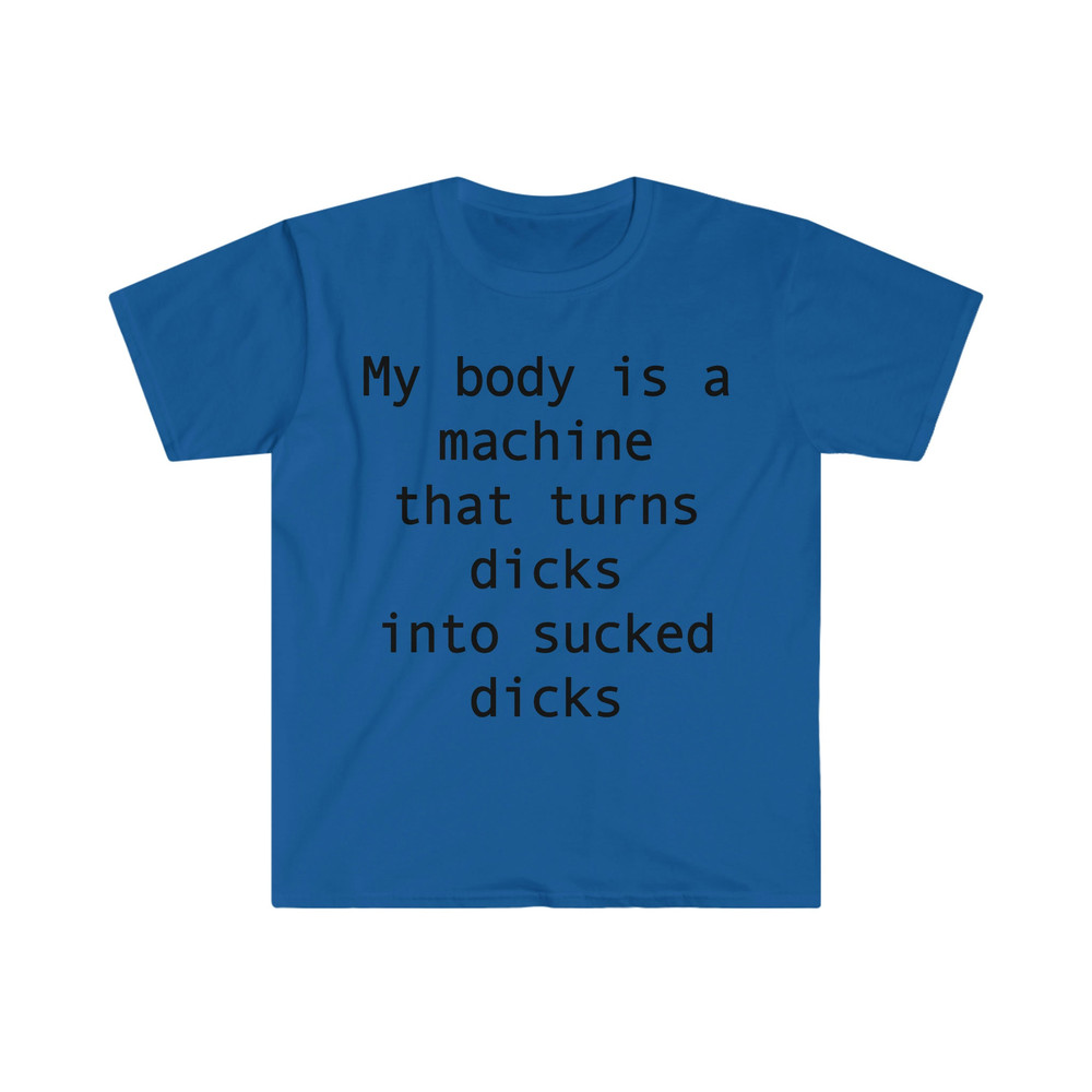 my body is a machine that turns D's into sucked D's Funny Sarcastic Meme T Shirt - 8.jpg