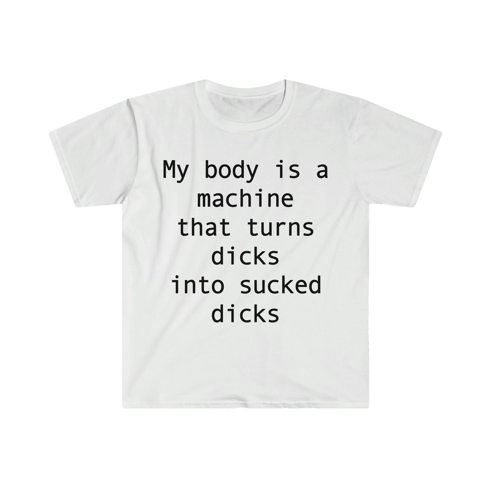 my body is a machine that turns D's into sucked D's Funny Sarcastic Meme T Shirt - 9.jpg