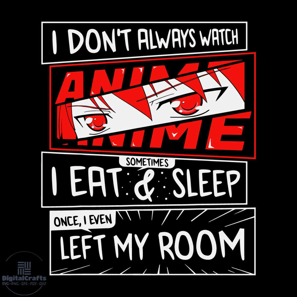 I Do Not Always Watch Anime Sometimes I Eat Sleep I Even Left My Room Svg