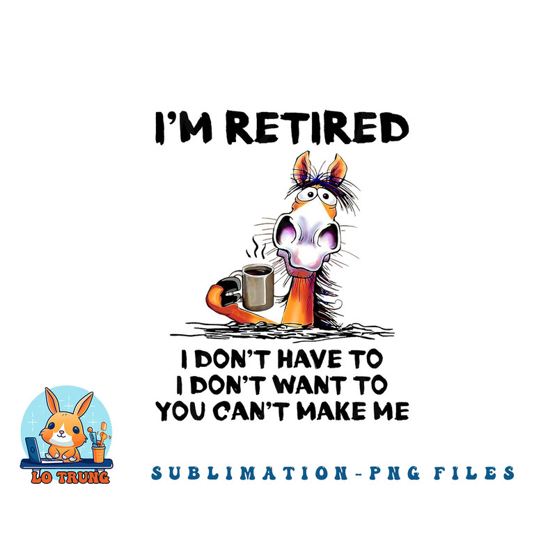 I m Retired I Don t Have To I Don t Want To Horse png, digital download copy.jpg