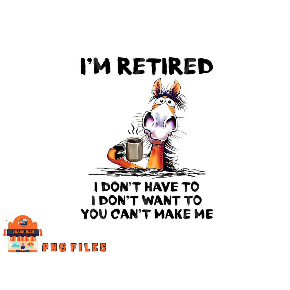 I m Retired I Don t Have To I Don t Want To Horse png, digital download copy.jpg