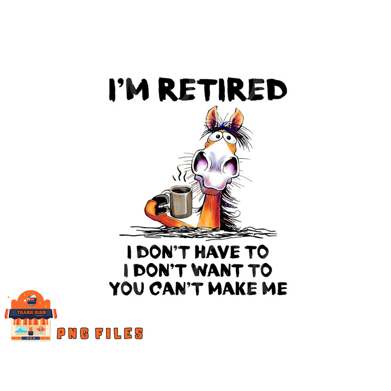 I m Retired I Don t Have To I Don t Want To Horse png, digital download copy.jpg