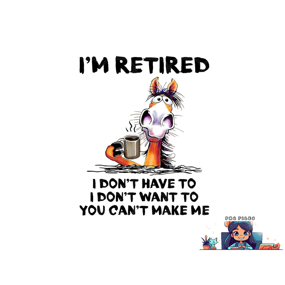 I m Retired I Don t Have To I Don t Want To Horse png, digital download copy.jpg