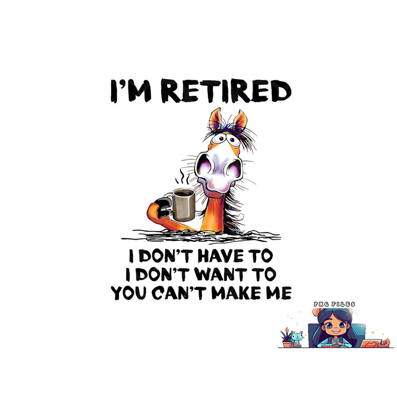 I m Retired I Don t Have To I Don t Want To Horse png, digital download copy.jpg