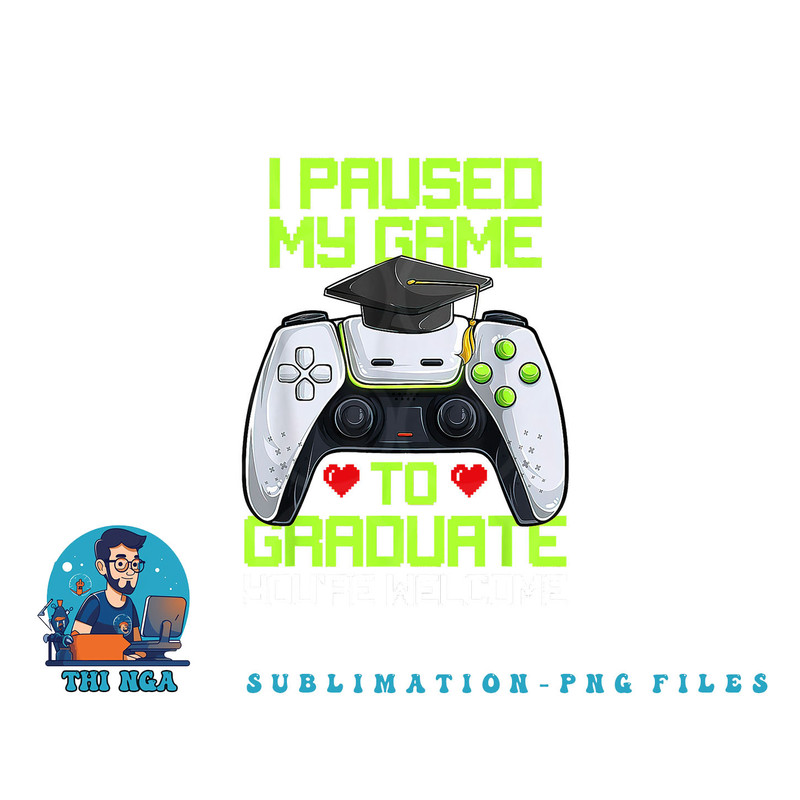 I Paused My Game To Graduate Funny Graduation Graduate Gamer png, digital download copy.jpg