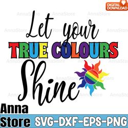 let your true color shine lgbt equality svg,lgbt svg bundle,lesbian svg , gay svg, bisexual svg, transgender svg, queer