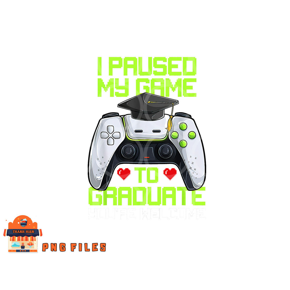 I Paused My Game To Graduate Funny Graduation Graduate Gamer png, digital download copy.jpg