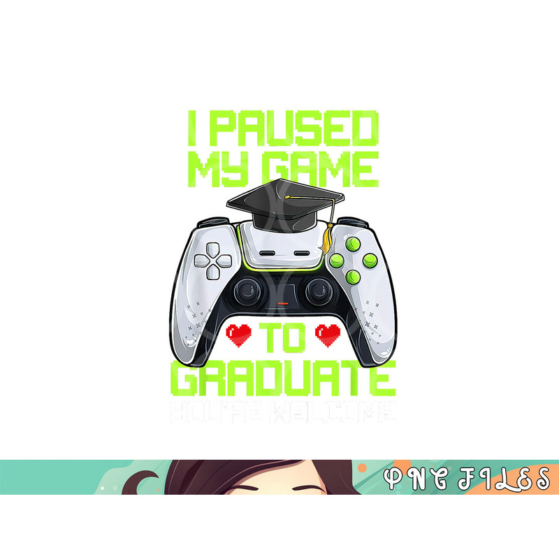 I Paused My Game To Graduate Funny Graduation Graduate Gamer png, digital download copy.jpg