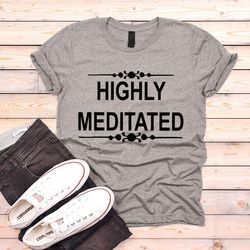 highly meditated t-shirt