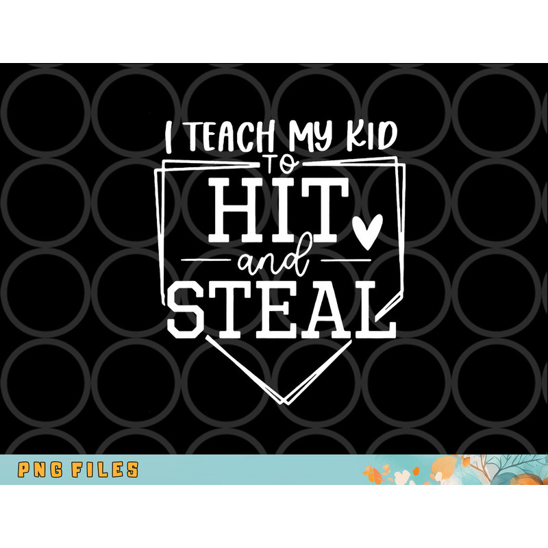 I Teach My Kid To Hit And Steal Baseball Softball Mom Women png, digital download copy.jpg
