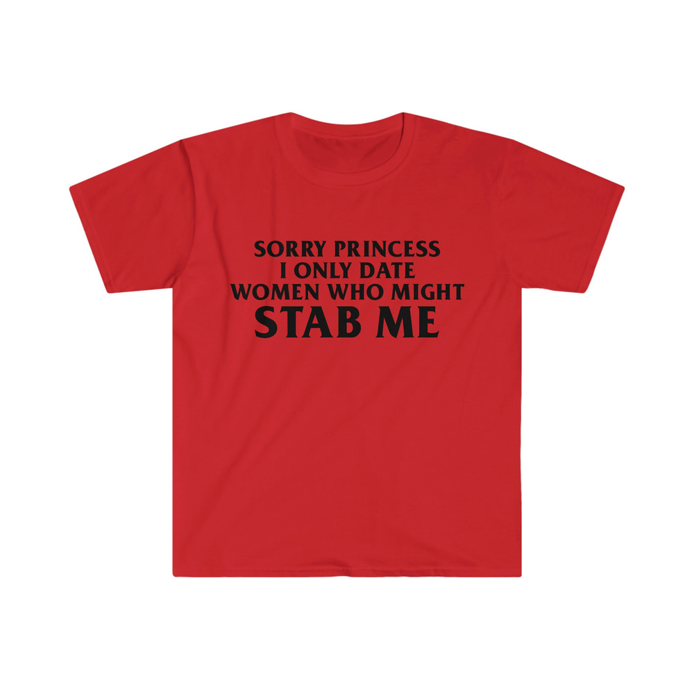 Sorry Princess I Only Date Women Who Might STAB ME Funny Meme Tee Shirt - 7.jpg