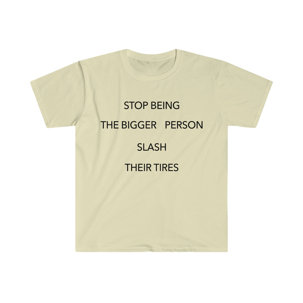 Stop Being the Bigger Person Slash Their Tires Funny Y2K 2000's Celebrity Inspired Meme TShirt - 7.jpg