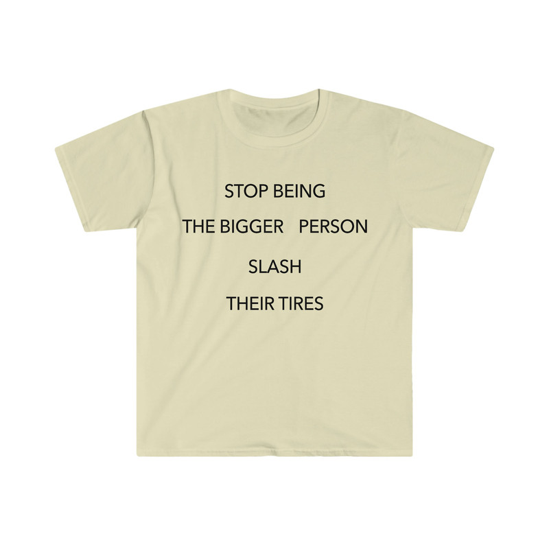 Stop Being the Bigger Person Slash Their Tires Funny Y2K 2000's Celebrity Inspired Meme TShirt - 7.jpg