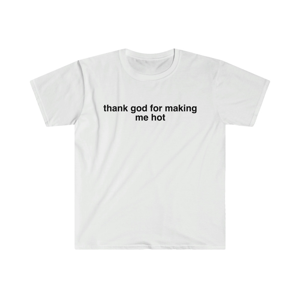 thank god for making me hot Funny Y2K 2000's Celebrity Inspired Meme TShirt - 2.jpg