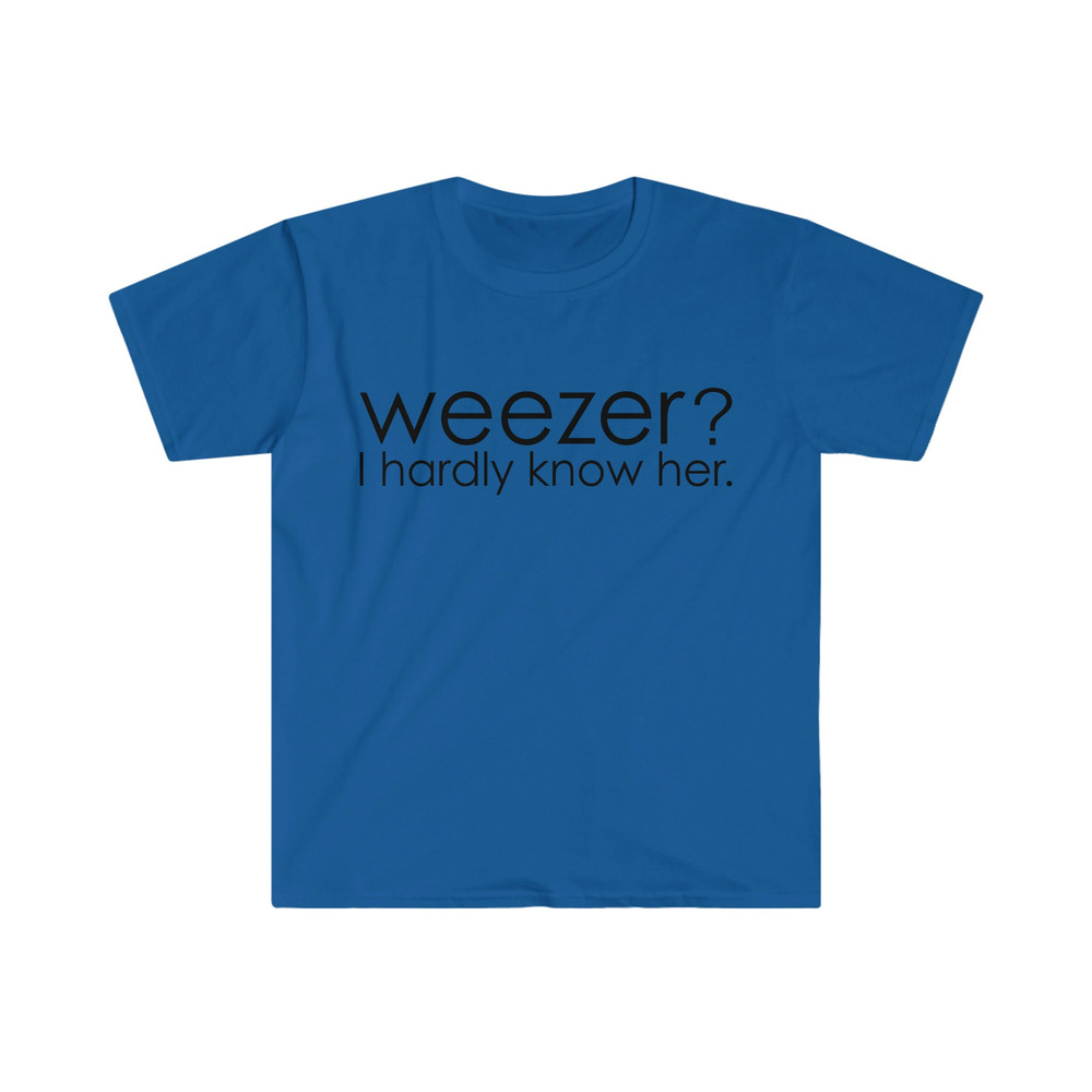 Weezer I Hardly Know Her Funny Parody Meme TShirt - 1.jpg