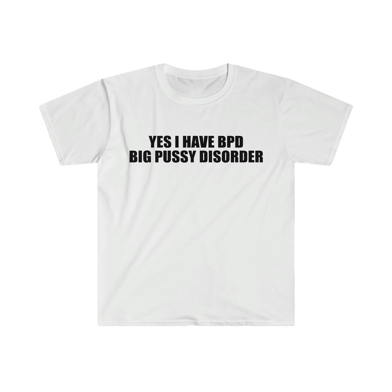 Yes I Have BPD Big P Disorder Funny Meme T Shirt - 1.jpg