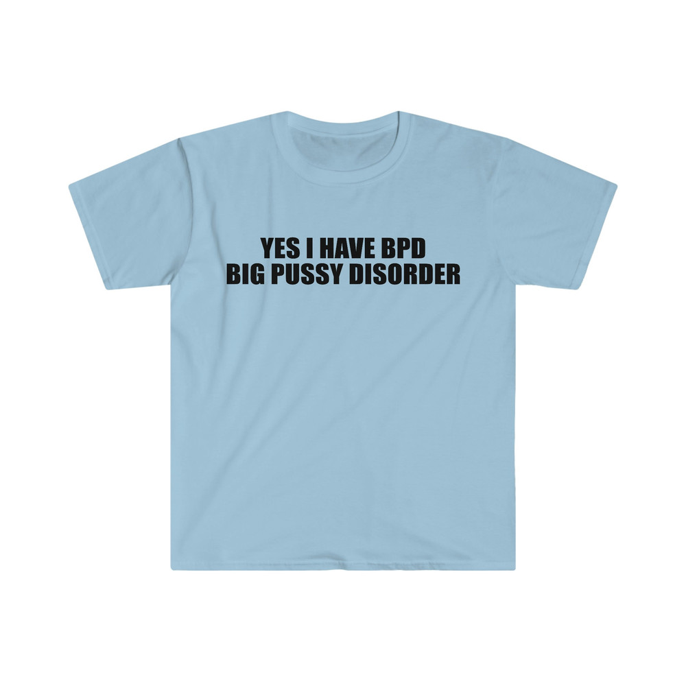 Yes I Have BPD Big P Disorder Funny Meme T Shirt - 6.jpg