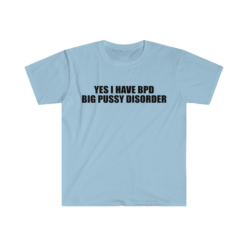 Yes I Have BPD Big P Disorder Funny Meme T Shirt - 6.jpg