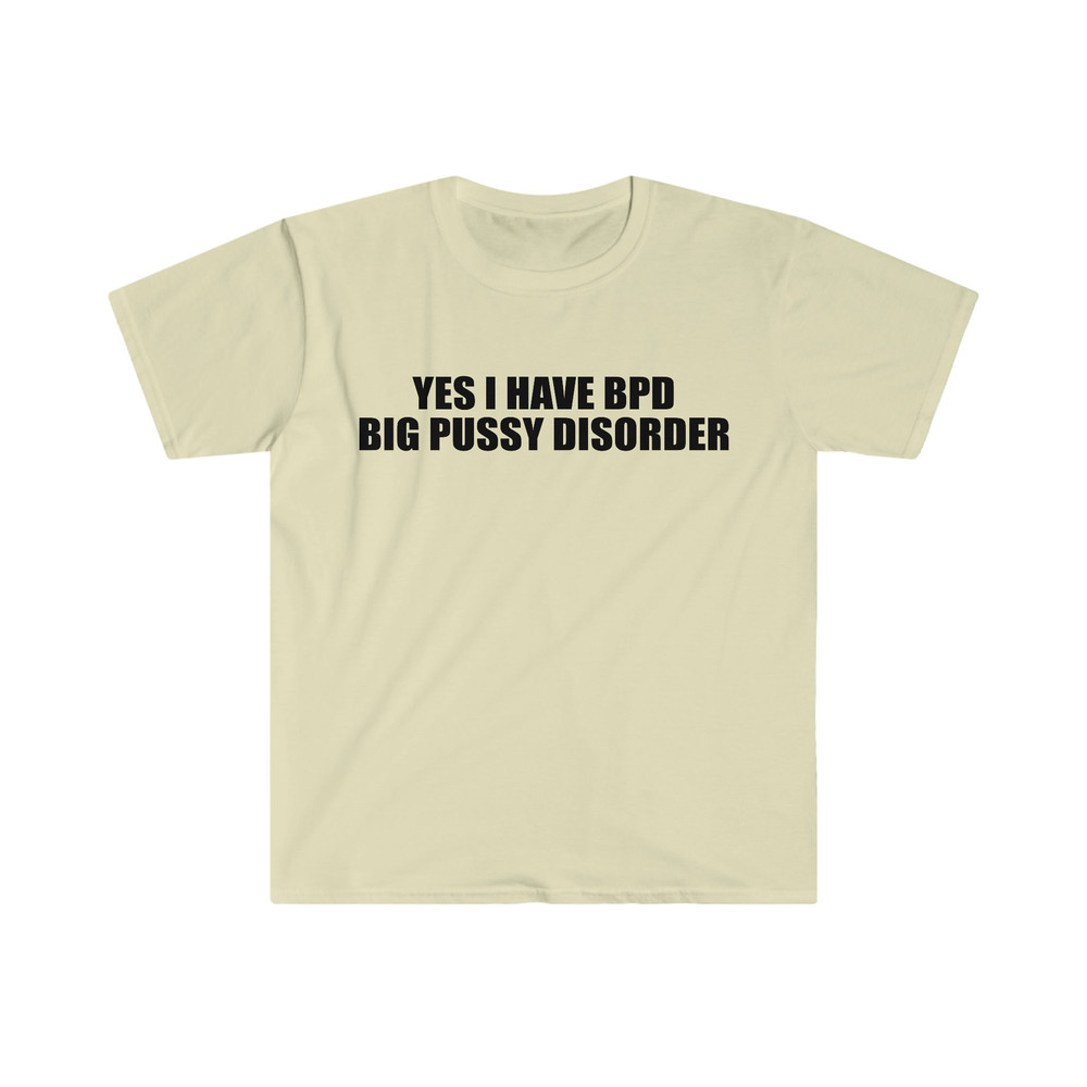 Yes I Have BPD Big P Disorder Funny Meme T Shirt - 7.jpg