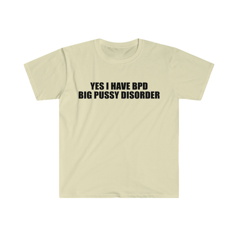 Yes I Have BPD Big P Disorder Funny Meme T Shirt - 7.jpg