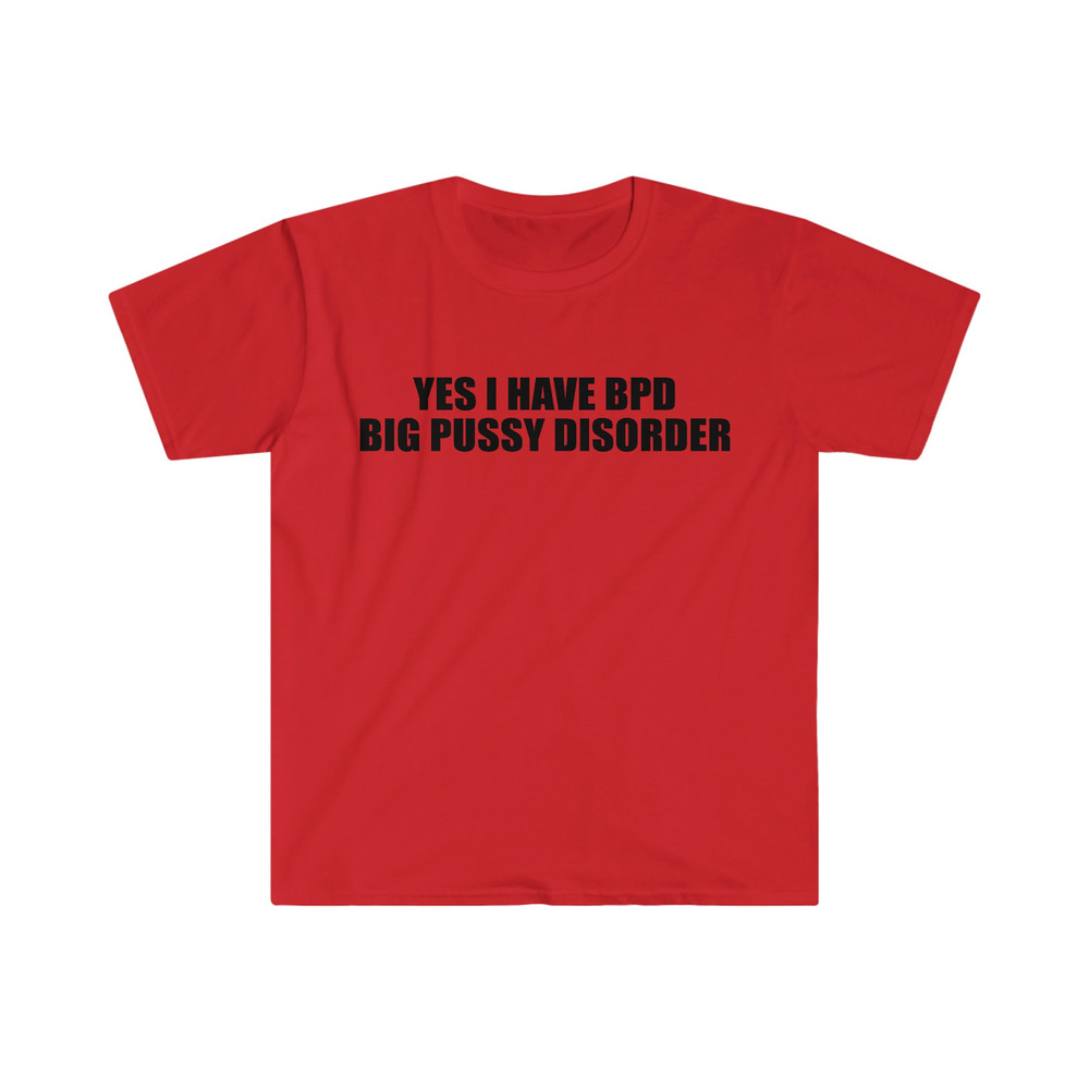 Yes I Have BPD Big P Disorder Funny Meme T Shirt - 8.jpg