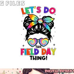 lets do this field day thing messy bun tie dye girls kids png, digital download copy
