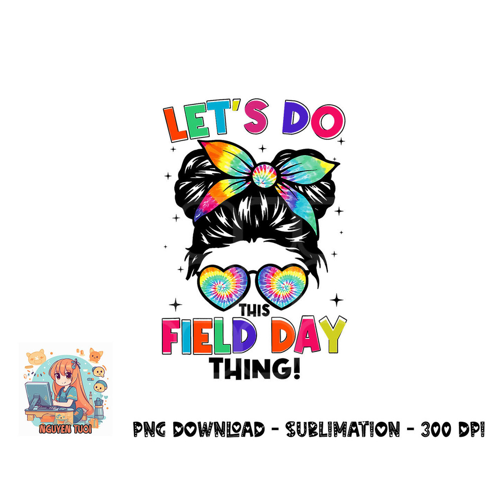 Lets Do This Field Day Thing Messy Bun Tie Dye Girls Kids png, digital download.pngLets Do This Field Day Thing Messy Bun Tie Dye Girls Kids png, digital downlo