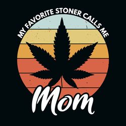 my favorite stoner calls me mom svg, trending svg, mothers day svg, mom svg, silhouette svg fies