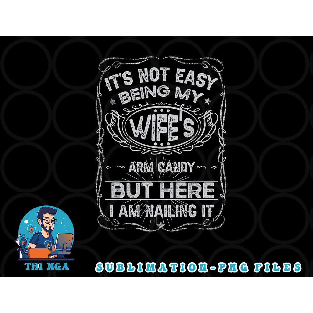 It s Not Easy Being My Wife s Arm Candy Fathers Day png, digital download copy.jpg