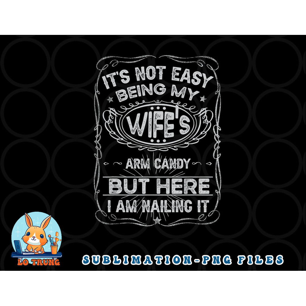 It s Not Easy Being My Wife s Arm Candy Fathers Day png, digital download copy.jpg