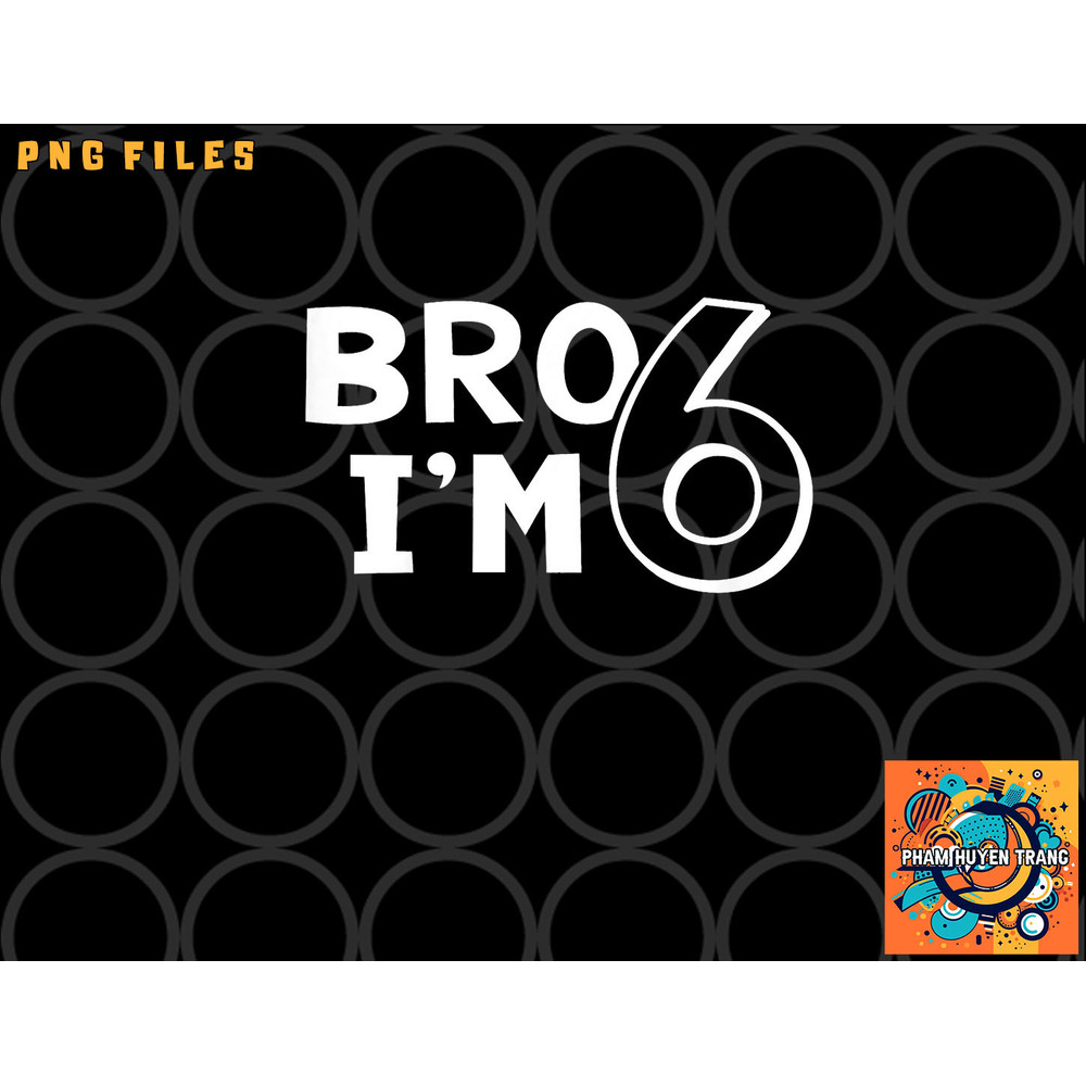 Kids 6th Birthday Shirt Boy Bro I am 6 Year Old Six Sixth Party png, digital download copy.jpg