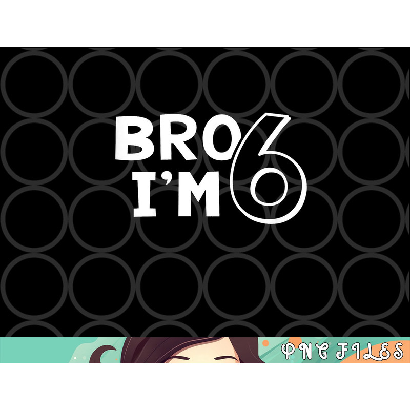 Kids 6th Birthday Shirt Boy Bro I am 6 Year Old Six Sixth Party png, digital download copy.jpg