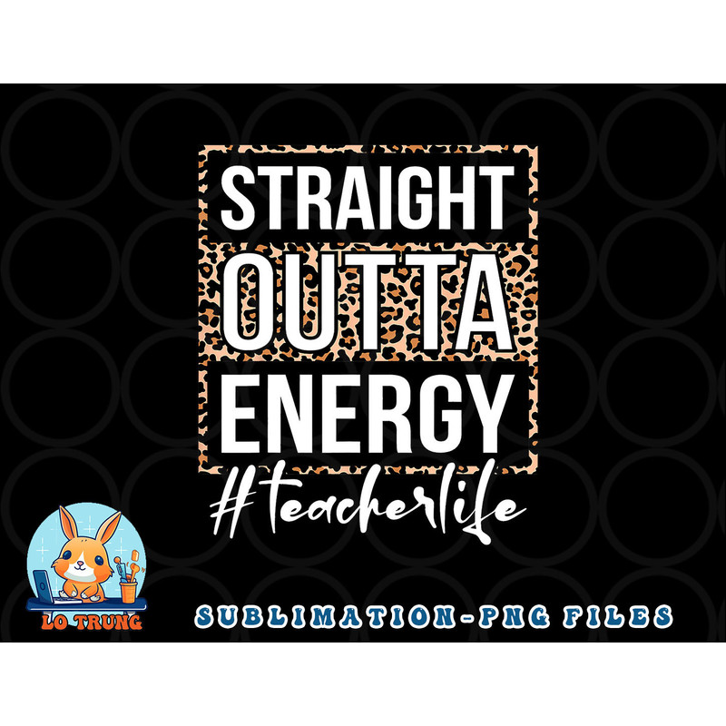 Last Day of School Gift Straight Outta Energy Teacher Life png, digital download copy.jpg