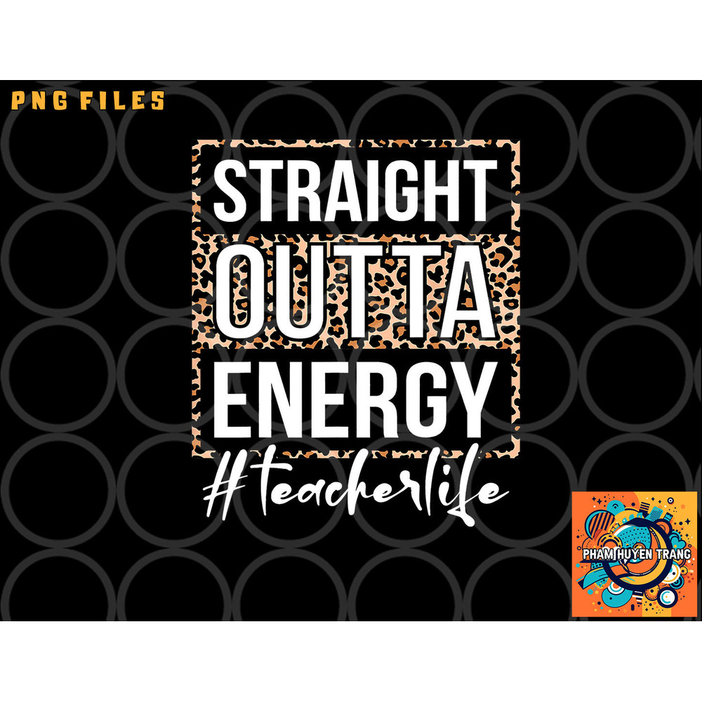 Last Day of School Gift Straight Outta Energy Teacher Life png, digital download copy.jpg