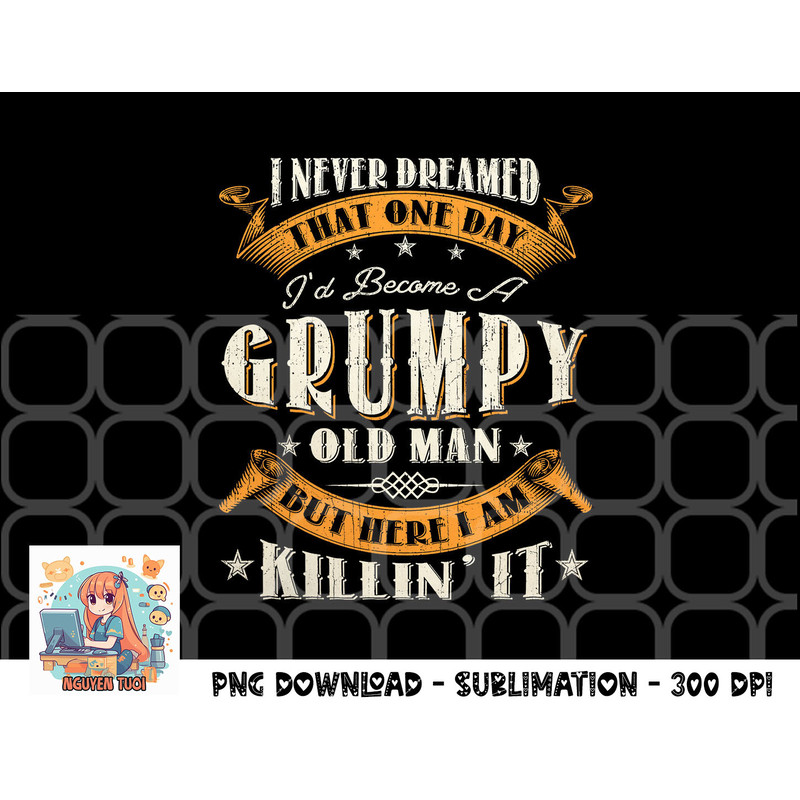 Mens I Never Dreamed That I d Become A Grumpy Old Man Grandpa png, digital download.pngMens I Never Dreamed That I d Become A Grumpy Old Man Grandpa png, digita