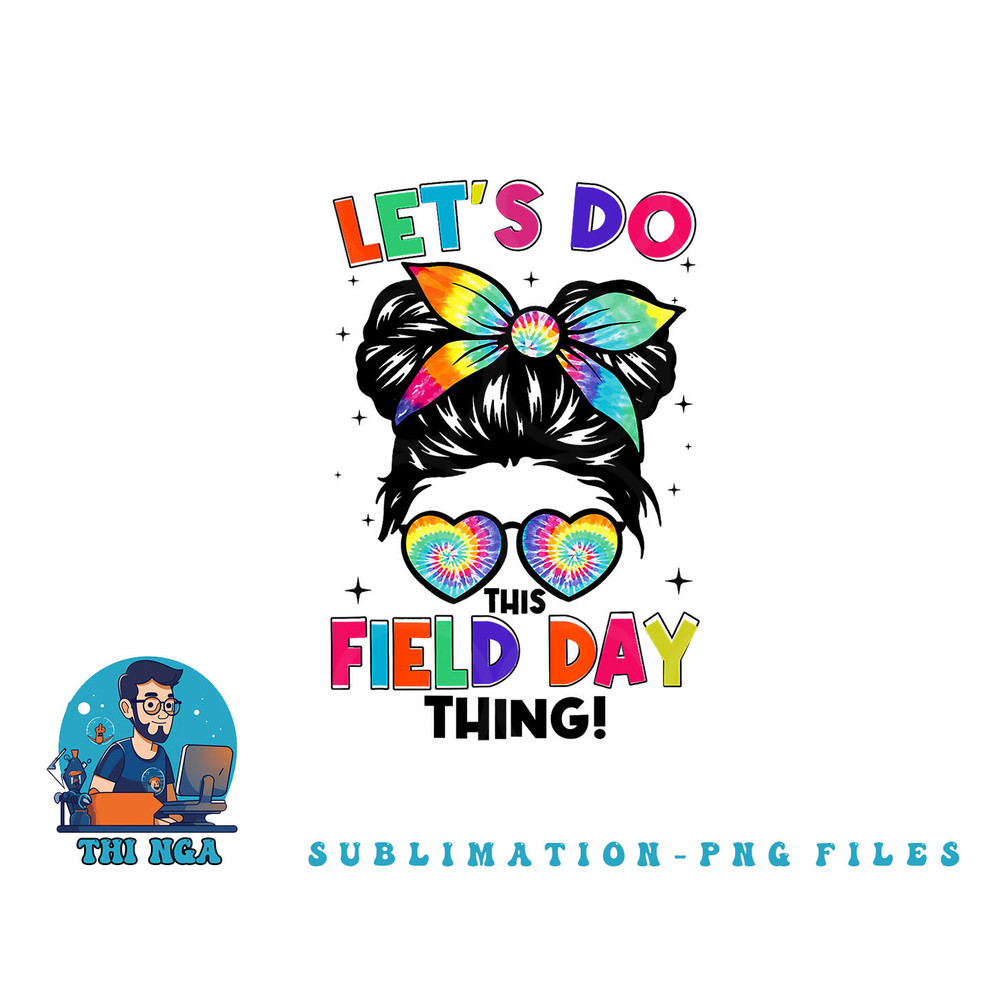 Lets Do This Field Day Thing Messy Bun Tie Dye Girls Kids png, digital download copy.jpg