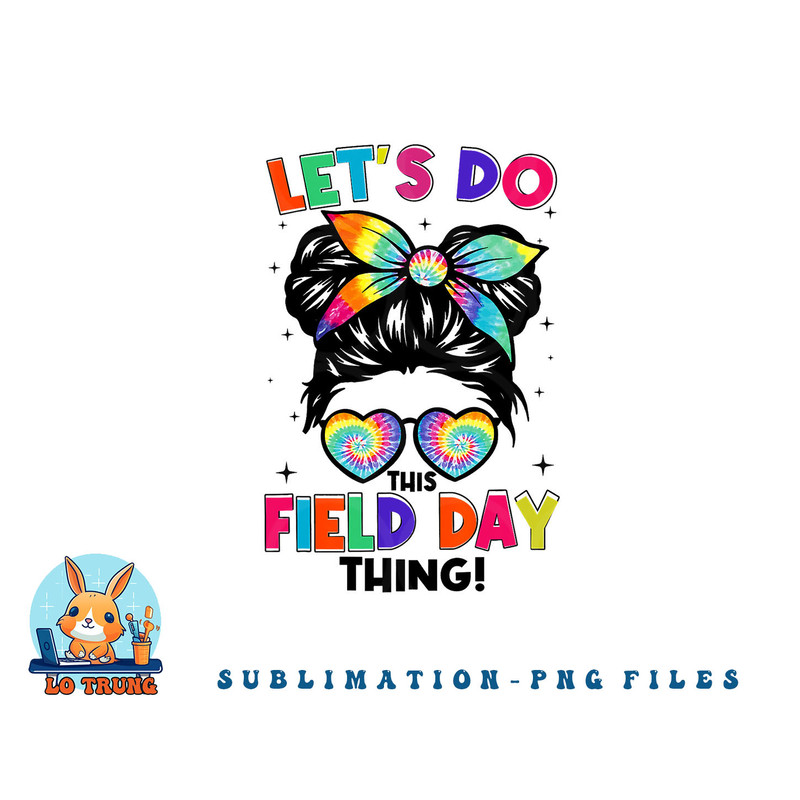 Lets Do This Field Day Thing Messy Bun Tie Dye Girls Kids png, digital download copy.jpg
