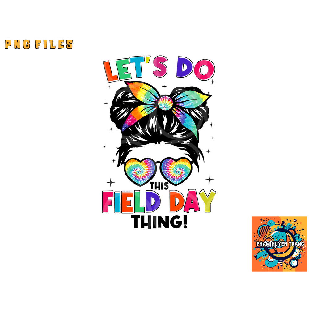 Lets Do This Field Day Thing Messy Bun Tie Dye Girls Kids png, digital download copy.jpg