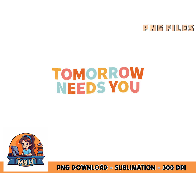 Mental Health Quote Tomorrow Needs You png, digital download copy.jpg