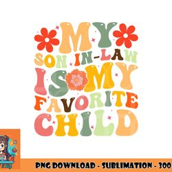 my favorite child is my son in law funny family humor retro png, digital download copy