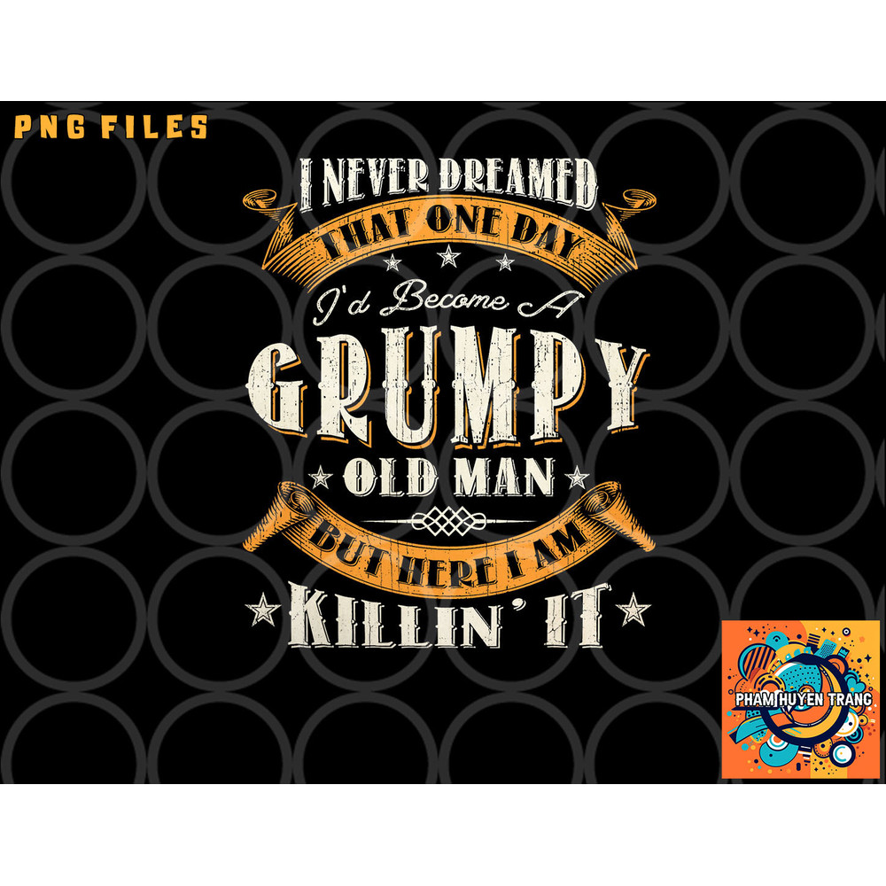 Mens I Never Dreamed That I d Become A Grumpy Old Man Grandpa png, digital download copy.jpg