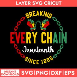 breaking every chain since 1865 svg, juneteenth svg, black history svg, png dxf eps digital file