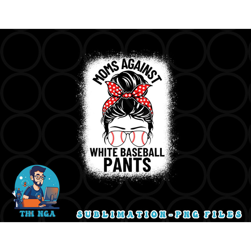 Moms Against White Baseball Pants Baseball Messy Bun Mom png, digital download copy.jpg