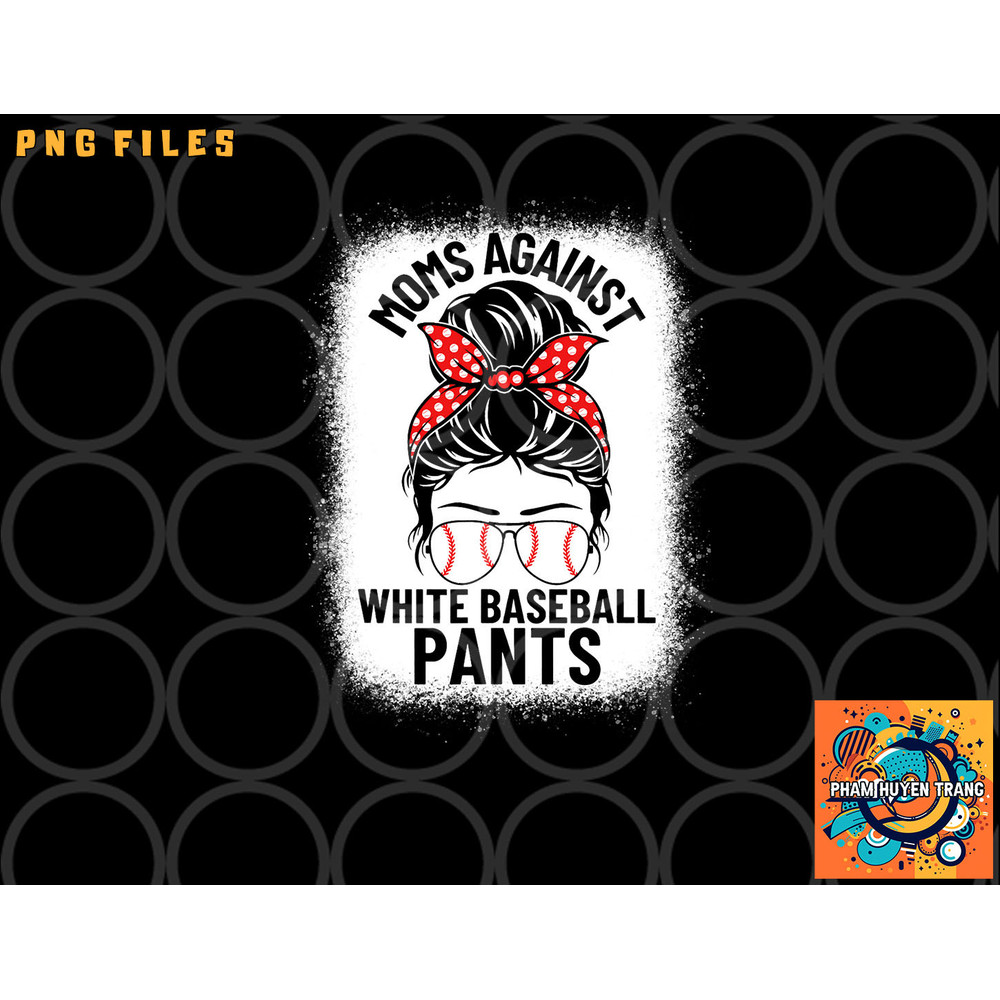 Moms Against White Baseball Pants Baseball Messy Bun Mom png, digital download copy.jpg