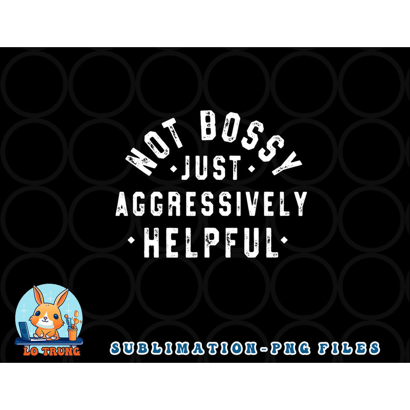 Not Bossy Just Aggressively Helpful Funny png, digital download copy.jpg