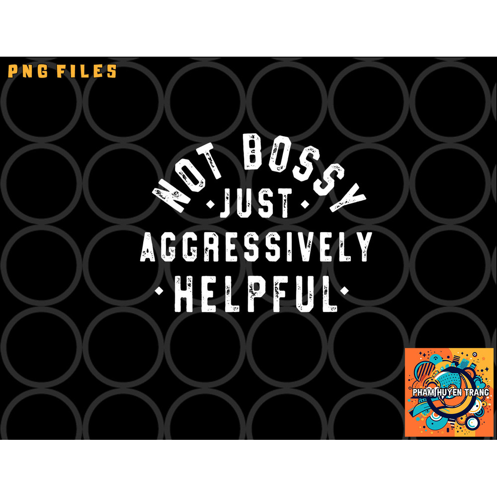 Not Bossy Just Aggressively Helpful Funny png, digital download copy.jpg