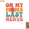 On my moms last nerve shirt for kids toddlers baby png, digital download copy.jpg